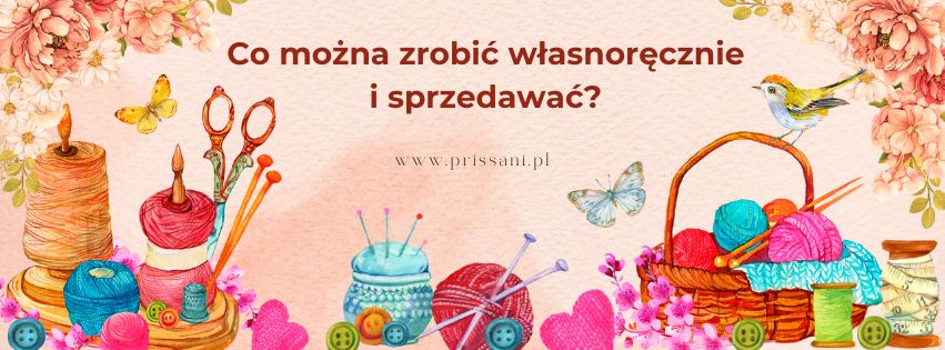 Co można zrobić własnoręcznie i sprzedawać - handmade